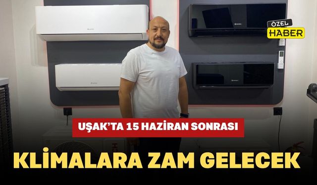 Uşak’ta 15 Haziran Sonrası Klimalara Zam Gelecek