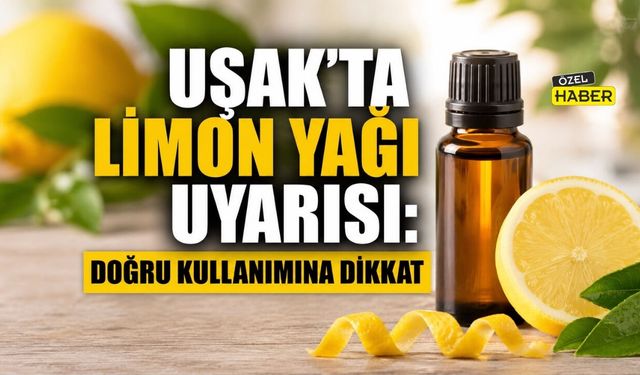 Uşak’ta Limon Yağı Uyarısı: Doğru Kullanımına Dikkat