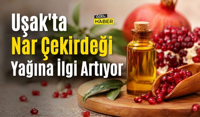 Uşak’ta Nar Çekirdeği Yağına İlgi Artıyor