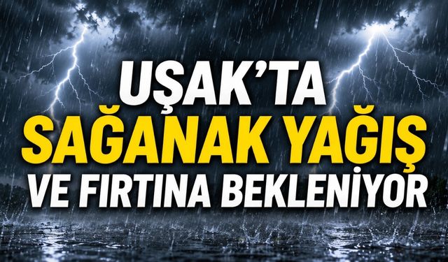 Uşak’ta Sağanak Yağış ve Fırtına Bekleniyor