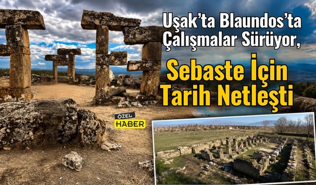 Uşak’ta Blaundos’ta Çalışmalar Sürüyor, Sebaste İçin Tarih Netleşti
