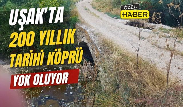 Uşak’ta 200 yıllık tarihi köprü tarihe karışmak üzere