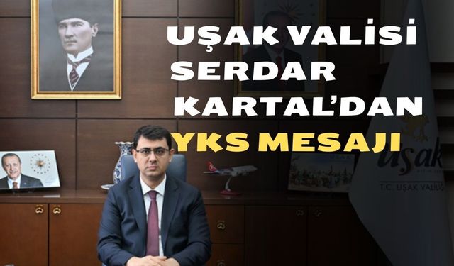 Uşak Valisi Serdar Kartal’dan YKS Mesajı