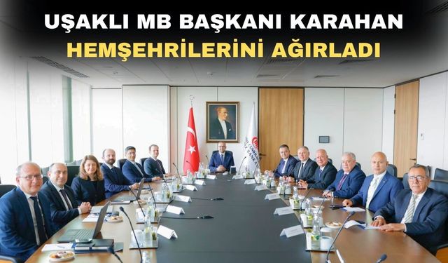 Uşaklı İş İnsanları MB Başkanı Fatih Karahan’ı ziyaret Etti