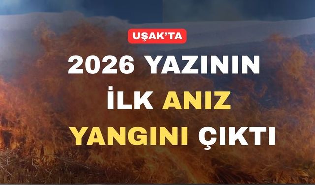 Uşak’ta 2026 yazının ilk anız yangını çıktı