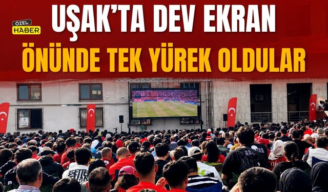 Uşak’ta Dev Ekran Önünde Tek Yürek Oldular