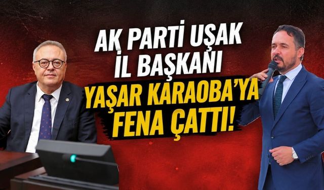 AK Parti Uşak İl Başkanı Yaşar, Karaoba’ya fena çattı