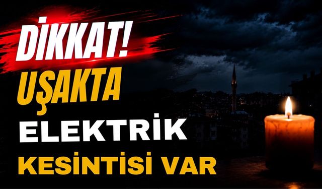 Uşak’ta 25 Haziran Perşembe Günü Elektrik Kesintisi Olacak