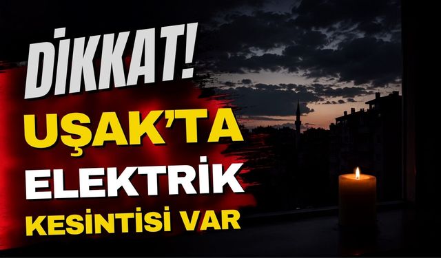 Uşak’ta 26 Haziran Cuma Günü Elektrik Kesintisi Olacak
