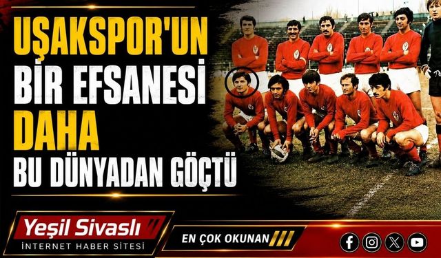Uşakspor’un Bir Efsanesi Daha Bu Dünyadan Göçtü