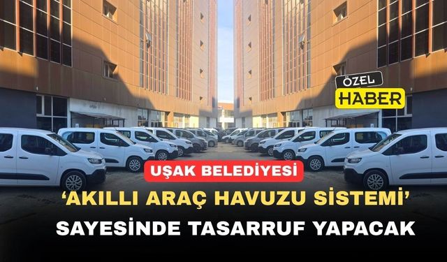 Uşak Belediyesi ‘Akıllı Araç havuzu Sistemi’ni başlattı