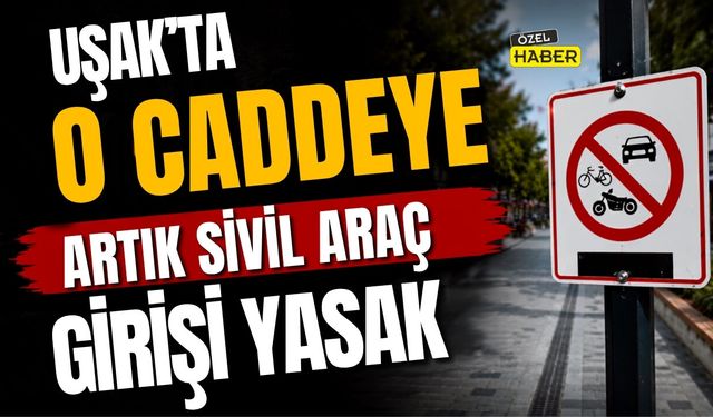 Uşak'ta O Caddeye Artık Sivil Araç Girişi Yasak