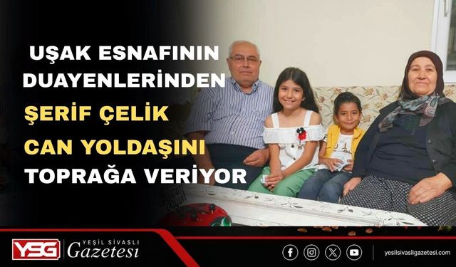 Uşak’ın Duayen Esnafı Şerif Çelik Hayat Arkadaşını Yitirdi