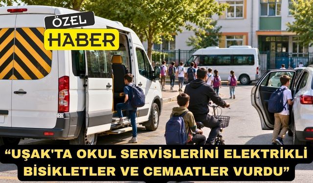 Uşak'ta Okul Servislerini Elektrikli Bisikletler ve Cemaatler Vurdu