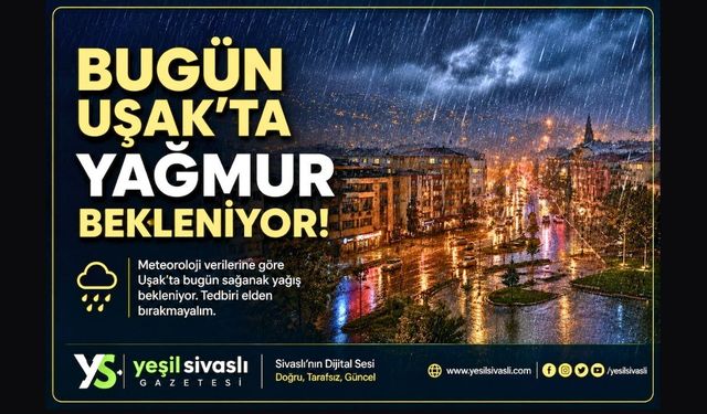 Uşak’ta bugün sağanak yağış bekleniyor