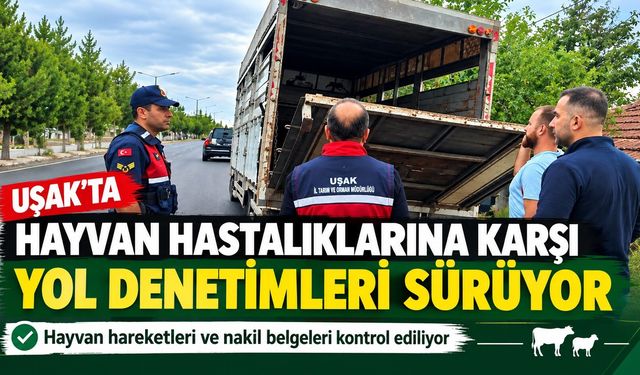 Uşak’ta Hayvan Hastalıklarına Karşı Yol Denetimleri Sürüyor