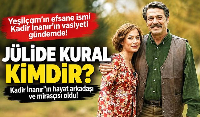 Jülide Kural kimdir? Kadir İnanır’ın hayat arkadaşı Jülide Kural kimin mirasçısı oldu?