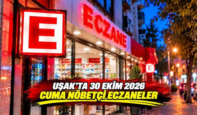 Uşak’ta 30 Ekim Cuma Günü Nöbetçi Eczaneler