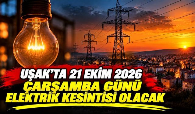 Uşak’ta 21 Ekim 2026 Çarşamba Günü Elektrik Kesintisi Olacak