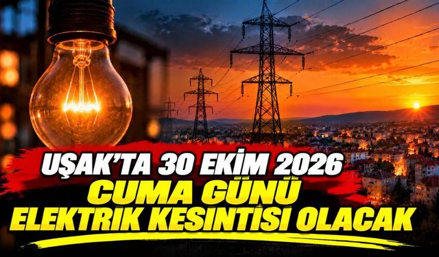 Uşak’ta 30 Ekim 2026 Cuma Günü Elektrik Kesintisi Olacak