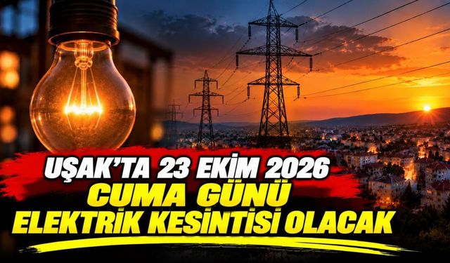 Uşak’ta 23 Ekim 2026 Cuma Günü Elektrik Kesintisi Olacak