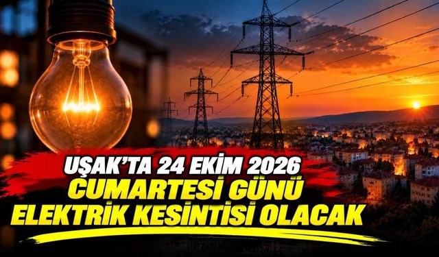 Uşak’ta 24 Ekim 2026 Cumartesi Günü Elektrik Kesintisi Olacak