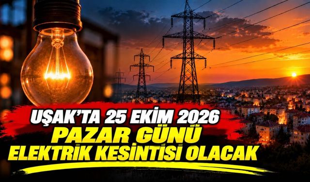 Uşak’ta 25 Ekim 2026 Pazar Günü Elektrik Kesintisi Olacak