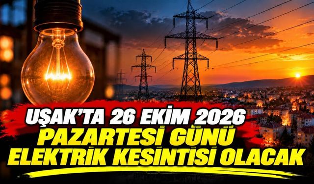 Uşak’ta 26 Ekim 2026 Pazartesi Günü Elektrik Kesintisi Olacak