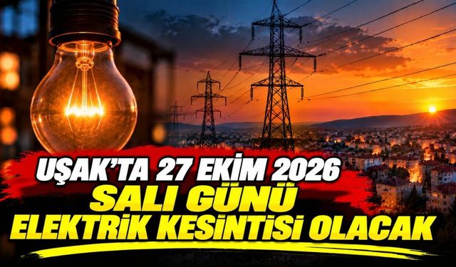 Uşak’ta 27 Ekim 2026 Salı Günü Elektrik Kesintisi Olacak