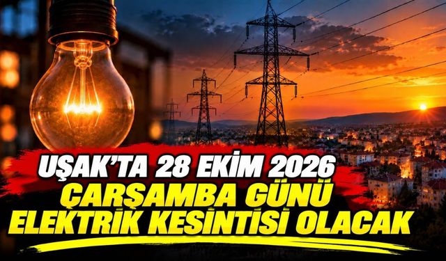 Uşak’ta 28 Ekim 2026 Çarşamba Günü Elektrik Kesintisi Olacak