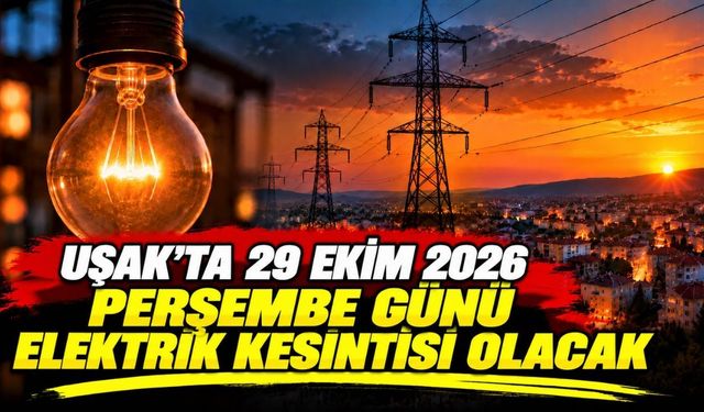 Uşak’ta 29 Ekim 2026 Perşembe Günü Elektrik Kesintisi Olacak