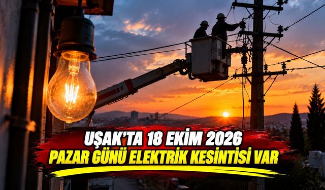 Uşak’ta 18 Ekim 2026 Pazar Günü Elektrik Kesintisi Olacak