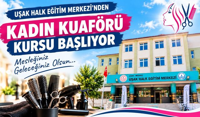 Uşak Halk Eğitimi Merkezi’nden Yeni Kurs Duyurusu: Kadın Kuaförü Kursu Başlıyor