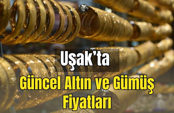Uşak Güncel Altın ve Gümüş Fiyatları