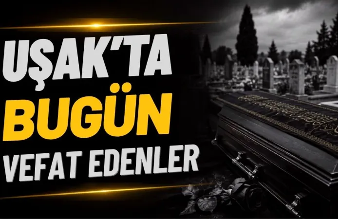 Uşak’ta 25 Eylül Cuma Günü 8 Kişi Vefat Etti