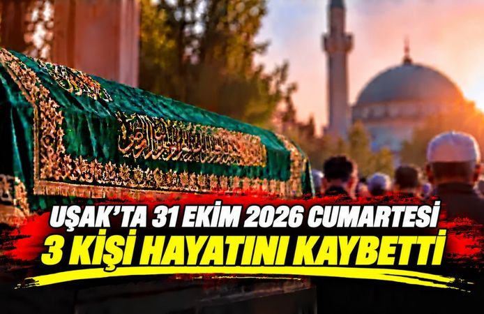 Uşak’ta 31 Ekim 2026 Cumartesi Günü 3 Kişi Hayatını Kaybetti