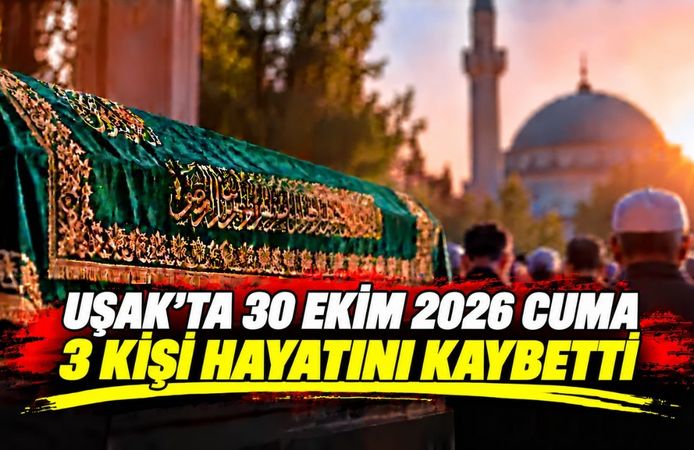 Uşak’ta 30 Ekim 2026 Cuma Günü 3 Kişi Hayatını Kaybetti