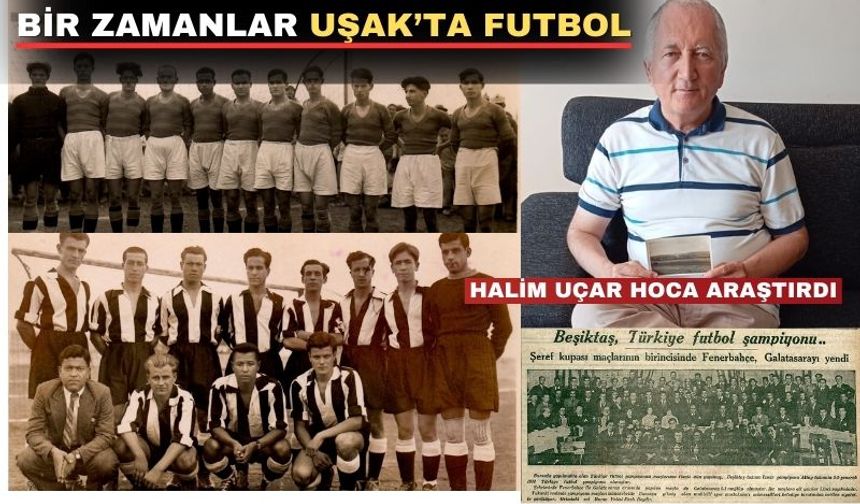 Halim Hoca; “Uşak ilçeyken 1930’lu yıllarda 8 spor kulübü vardı”