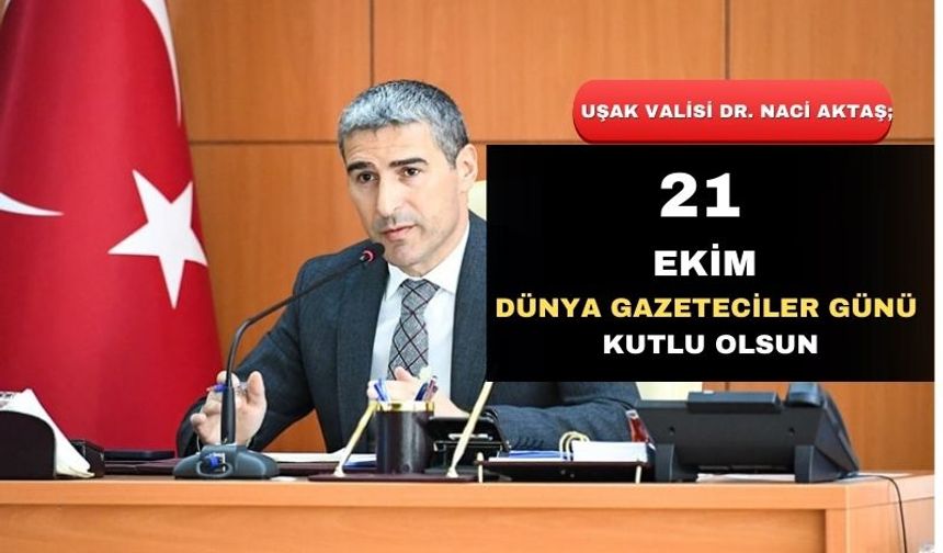 Uşak Valisi Dr. Naci Aktaş; “21 Ekim Dünya Gazeteciler Günü Kutlu Olsun”