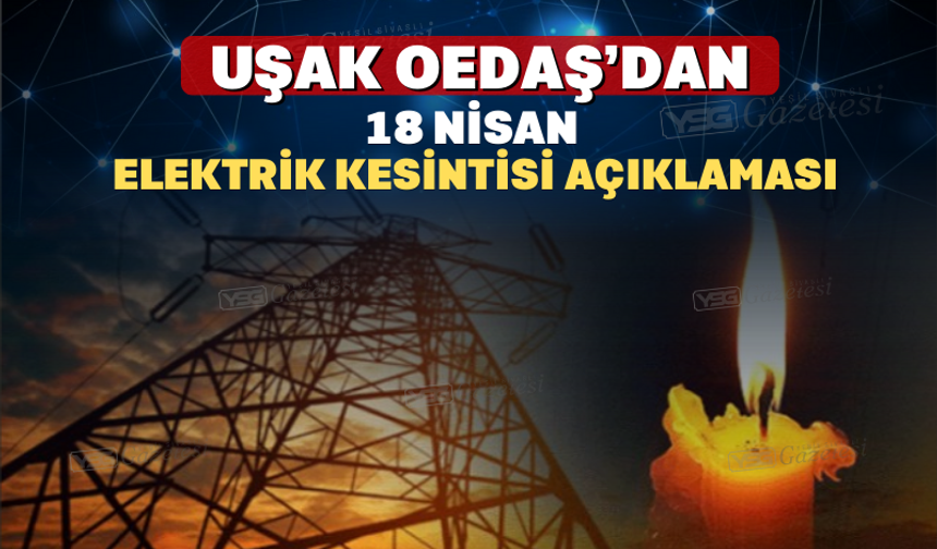 UŞAK OEDAŞ’DAN 18 NİSAN ELEKTRİK KESİNTİSİ AÇIKLAMASI