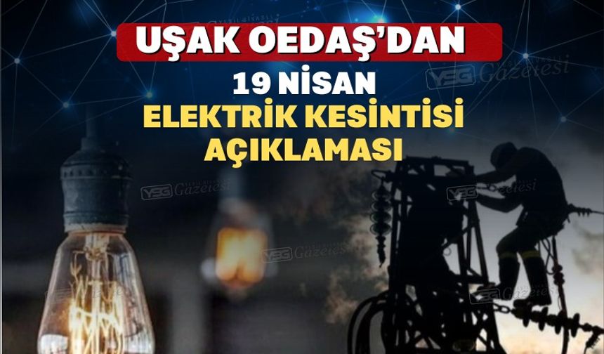 UŞAK OEDAŞ’DAN 19 NİSAN ELEKTRİK KESİNTİSİ AÇIKLAMASI