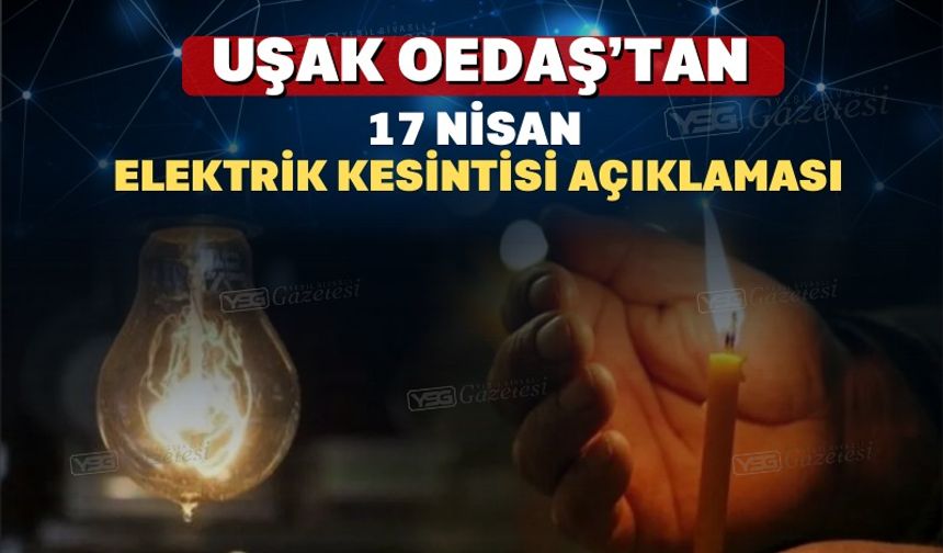 UŞAK OEDAŞ’DAN 17 NİSAN ELEKTRİK KESİNTİSİ AÇIKLAMASI
