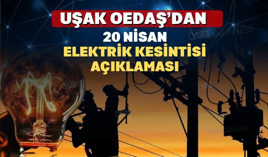 UŞAK OEDAŞ’DAN 20 NİSAN ELEKTRİK KESİNTİSİ AÇIKLAMASI