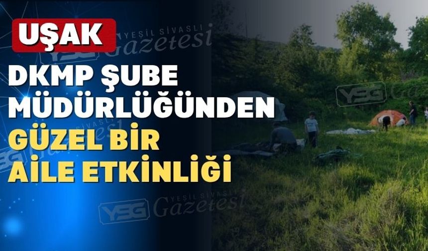 Uşaklı babalar ve çocukları için doğa kampı düzenlendi
