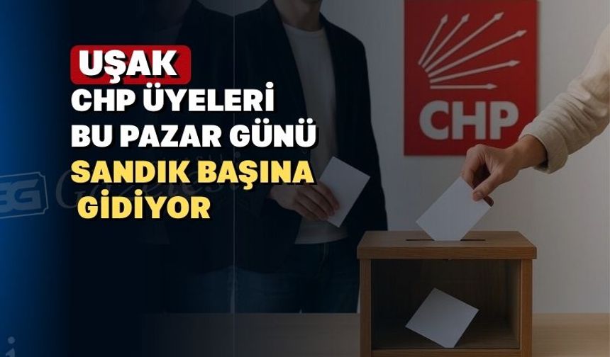 CHP Uşak Merkez İlçe üyeleri ne zaman nerede oy kullanacak?