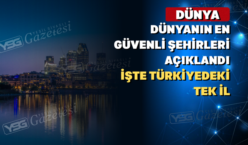 Dünya’nın En Güvenli Şehirleri Açıklandı, İşte Türkiyeden Listeye Giren Tek İl