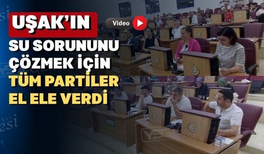Uşak’ın su sorunu için tüm partiler harekete geçti