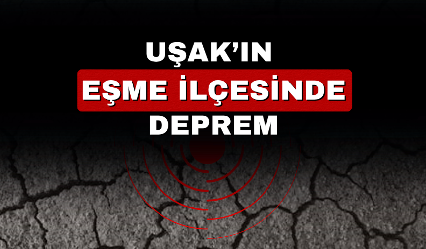 Uşak’ın Eşme İlçesinde Deprem