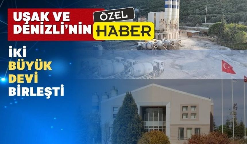 Uşak ve Denizli’nin dev firmaları güçlerini birleştirdi