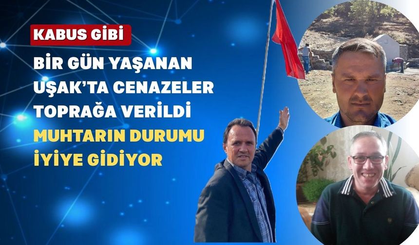 Uşak’ta Karagün; Cenazeler Toprağa Veriliyor